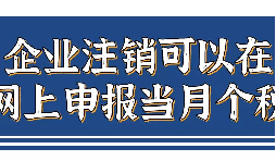 企業(yè)注銷，如何網(wǎng)上申報當月個稅？